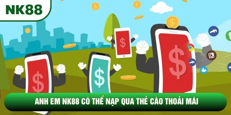 Anh em NK88 có thể nạp qua thẻ cào thoải mái Anh em NK88 có thể nạp qua thẻ cào thoải mái