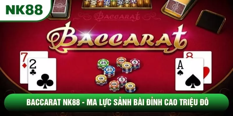 Baccarat NK88 - Ma Lực Sảnh Bài Đỉnh Cao Triệu Đô