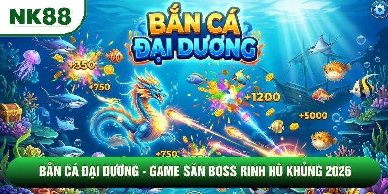 Bắn Cá Đại Dương - Game Săn Boss Rinh Hũ Khủng 2026