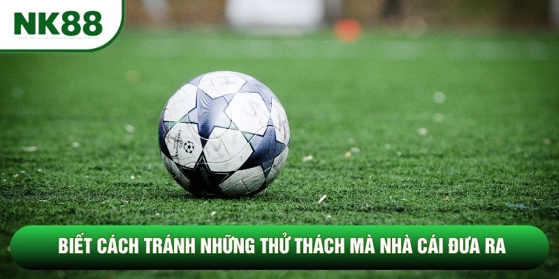 Biết cách tránh những thử thách mà nhà cái đưa ra