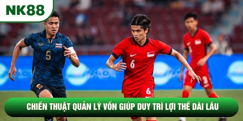 Chiến thuật quản lý vốn giúp duy trì lợi thế dài lâu Chiến thuật quản lý vốn giúp duy trì lợi thế dài lâu