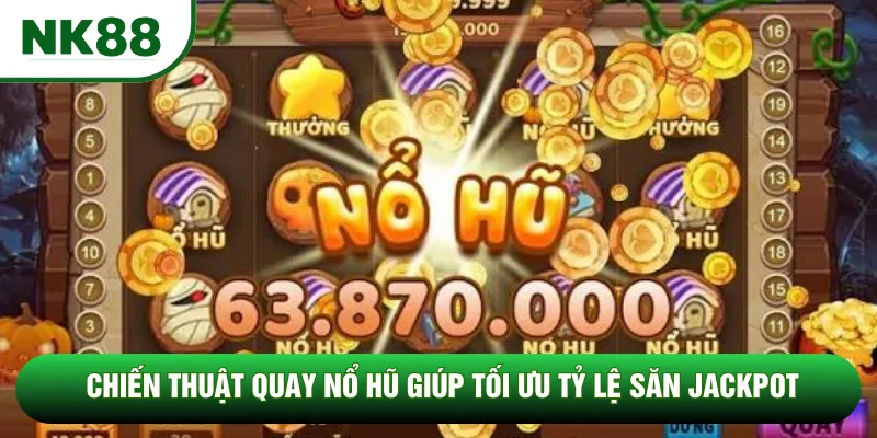Chiến Thuật Quay Nổ Hũ Giúp Tối Ưu Tỷ Lệ Săn Jackpot