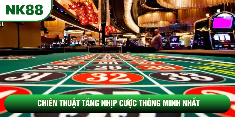 Chiến thuật tăng nhịp cược thông minh nhất Chiến thuật tăng nhịp cược thông minh nhất