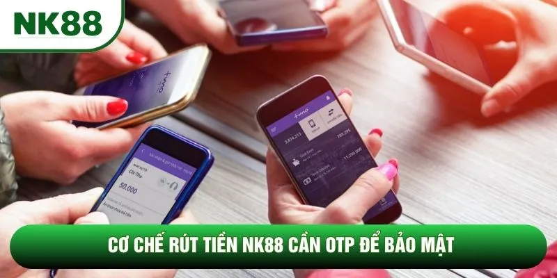 Cơ chế rút tiền NK88 cần OTP để bảo mật