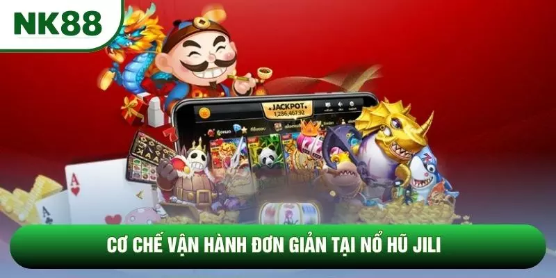 Cơ chế vận hành đơn giản tại nổ hũ jili