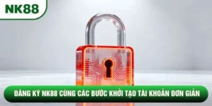 Đăng Ký NK88 Cùng Các Bước Khởi Tạo Tài Khoản Đơn Giản