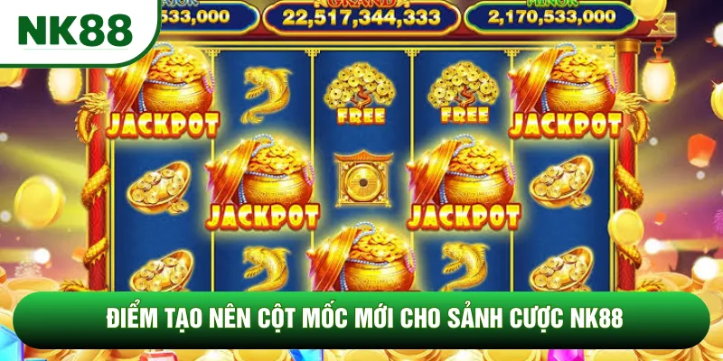 Điểm tạo nên cột mốc mới cho sảnh cược NK88