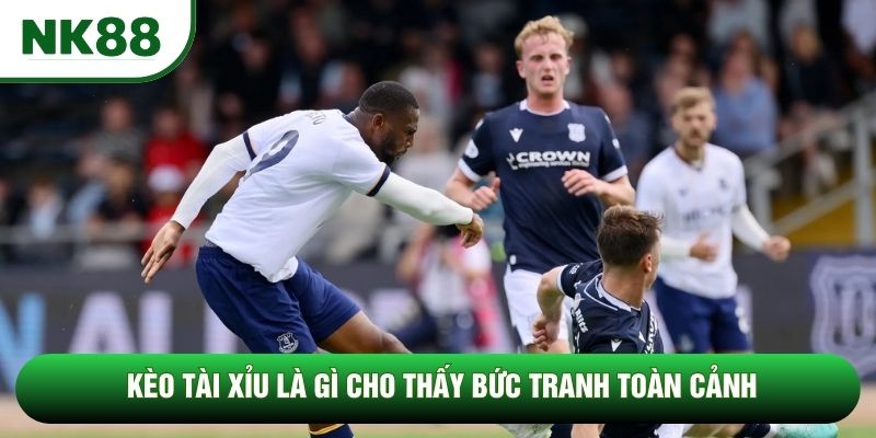Kèo tài xỉu là gì cho thấy bức tranh toàn cảnh