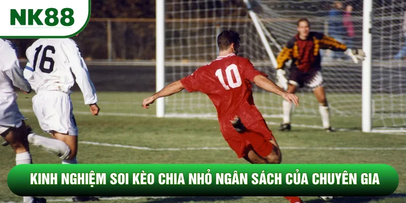 Kinh nghiệm soi kèo chia nhỏ ngân sách của chuyên gia