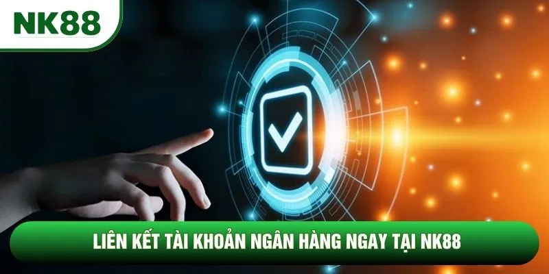 Liên kết tài khoản ngân hàng ngay tại NK88 Liên kết tài khoản ngân hàng ngay tại NK88