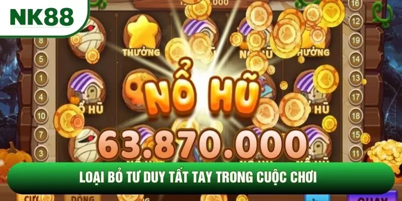 Loại bỏ tư duy tất tay trong cuộc chơi