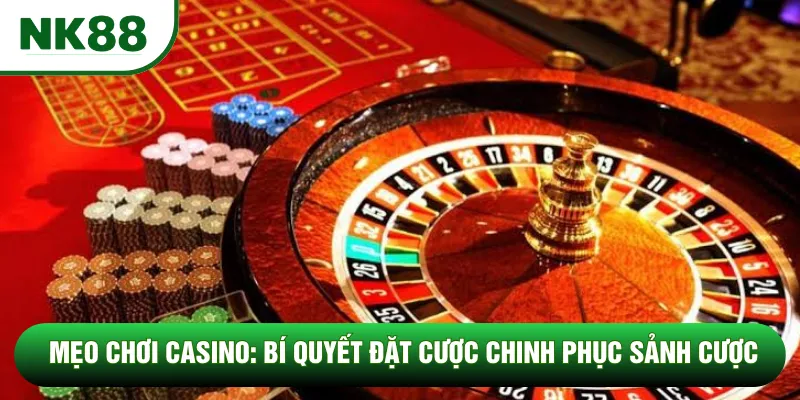 Mẹo Chơi Casino: Bí Quyết Đặt Cược Chinh Phục Sảnh Cược