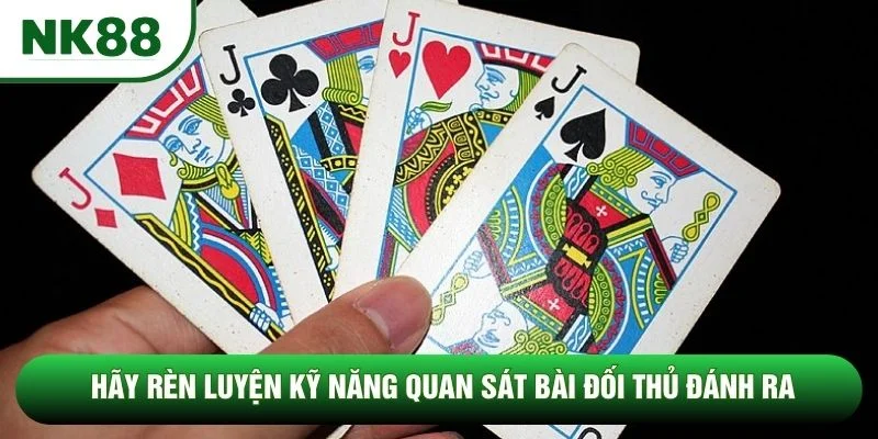 Hãy rèn luyện kỹ năng quan sát bài đối thủ đánh ra
