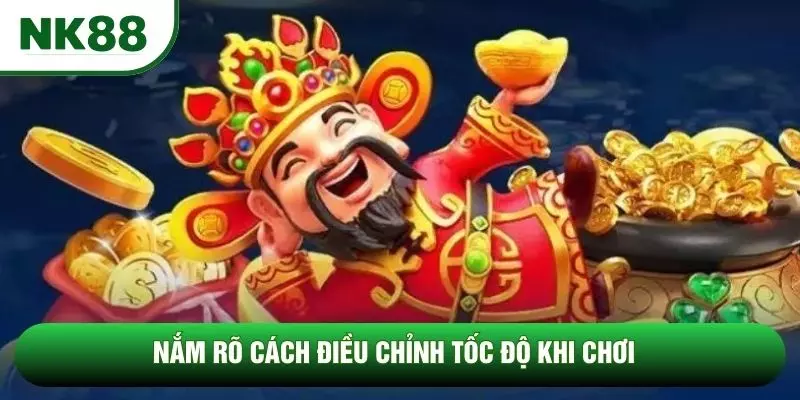 Nắm rõ cách điều chỉnh tốc độ khi chơi Nắm rõ cách điều chỉnh tốc độ khi chơi