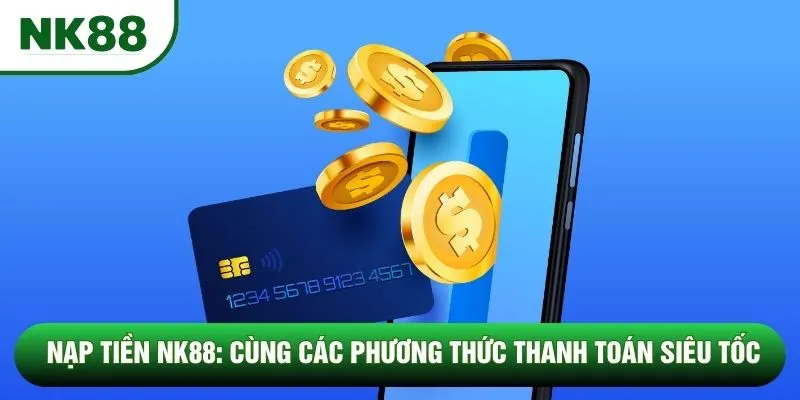 Nạp Tiền NK88: Cùng Các Phương Thức Thanh Toán Siêu Tốc