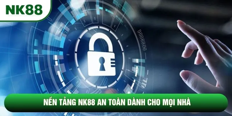 Nền tảng NK88 an toàn dành cho mọi nhà Nền tảng NK88 an toàn dành cho mọi nhà