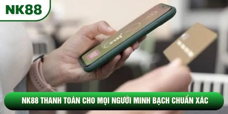 NK88 thanh toán cho mọi người minh bạch chuẩn xác