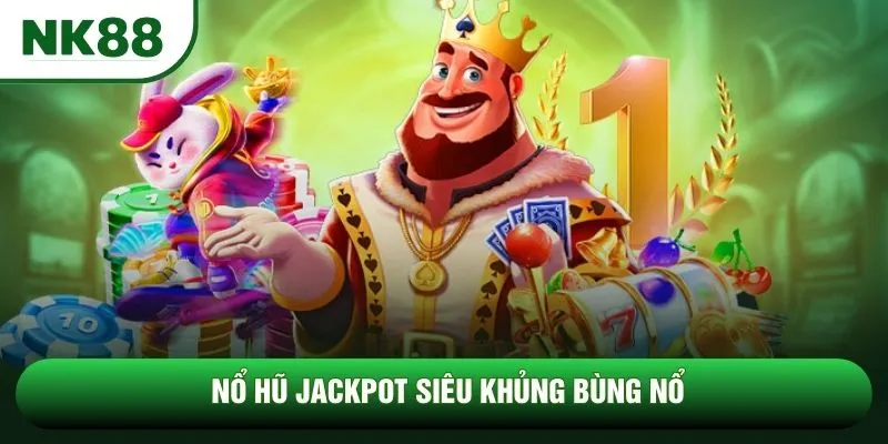 Nổ hũ Jackpot siêu khủng bùng nổ