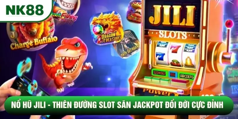 Nổ hũ jili - Thiên Đường Slot Săn Jackpot Đổi Đời Cực Đỉnh