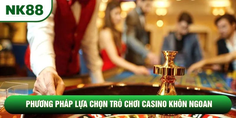 Phương pháp lựa chọn trò chơi casino khôn ngoan Phương pháp lựa chọn trò chơi casino khôn ngoan