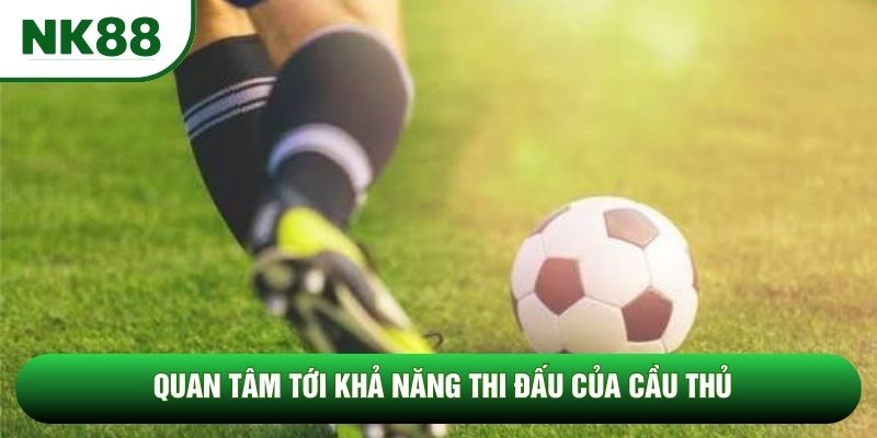 Quan tâm tới khả năng thi đấu của cầu thủ Quan tâm tới khả năng thi đấu của cầu thủ