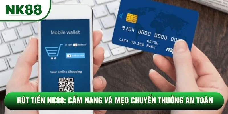 Rút Tiền NK88: Cẩm Nang Và Mẹo Chuyển Thưởng An Toàn