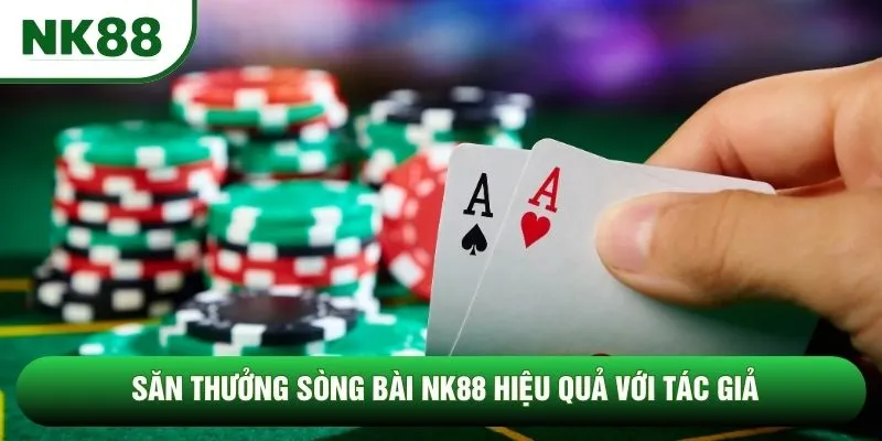 Săn thưởng sòng bài NK88 hiệu quả với tác giả