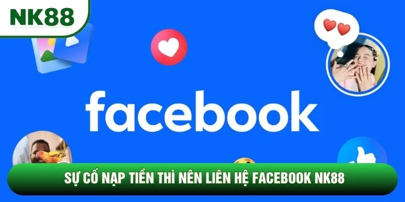 Sự cố nạp tiền thì nên liên hệ Facebook NK88
