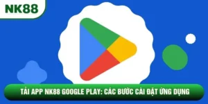 Tải App NK88 Google Play: Các Bước Cài Đặt Ứng Dụng 