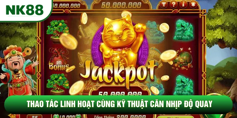 Thao tác linh hoạt cùng kỹ thuật căn nhịp độ quay