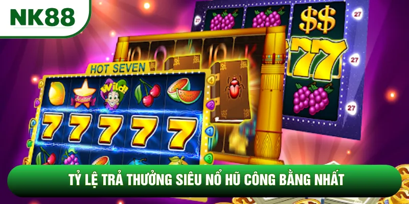 Tỷ lệ trả thưởng siêu nổ hũ công bằng nhất