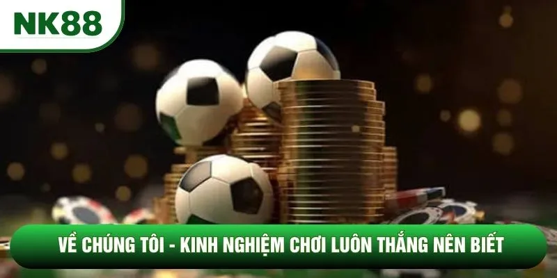 Về chúng tôi - Kinh nghiệm chơi luôn thắng nên biết