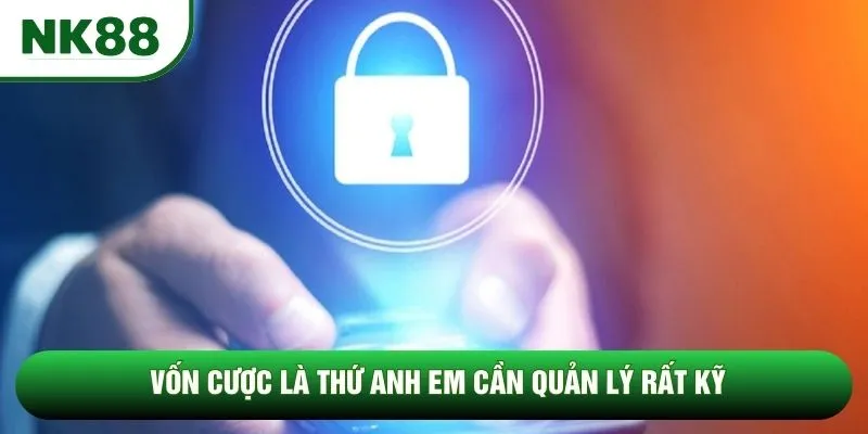 Vốn cược là thứ anh em cần quản lý rất kỹ Vốn cược là thứ anh em cần quản lý rất kỹ